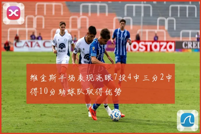维金斯半场表现亮眼7投4中三分2中得10分助球队取得优势